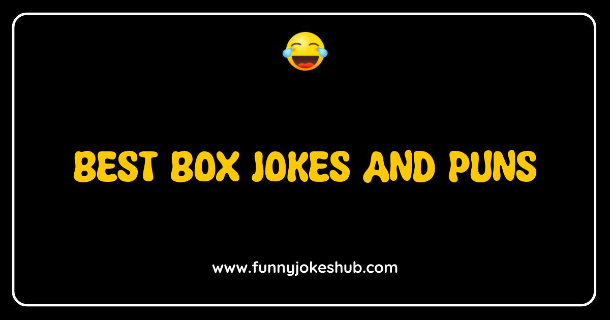 Best Box Jokes and Puns That Will Have You Laughing Out Loud Best Box Jokes and Puns That Will Have You Laughing Out Loud
