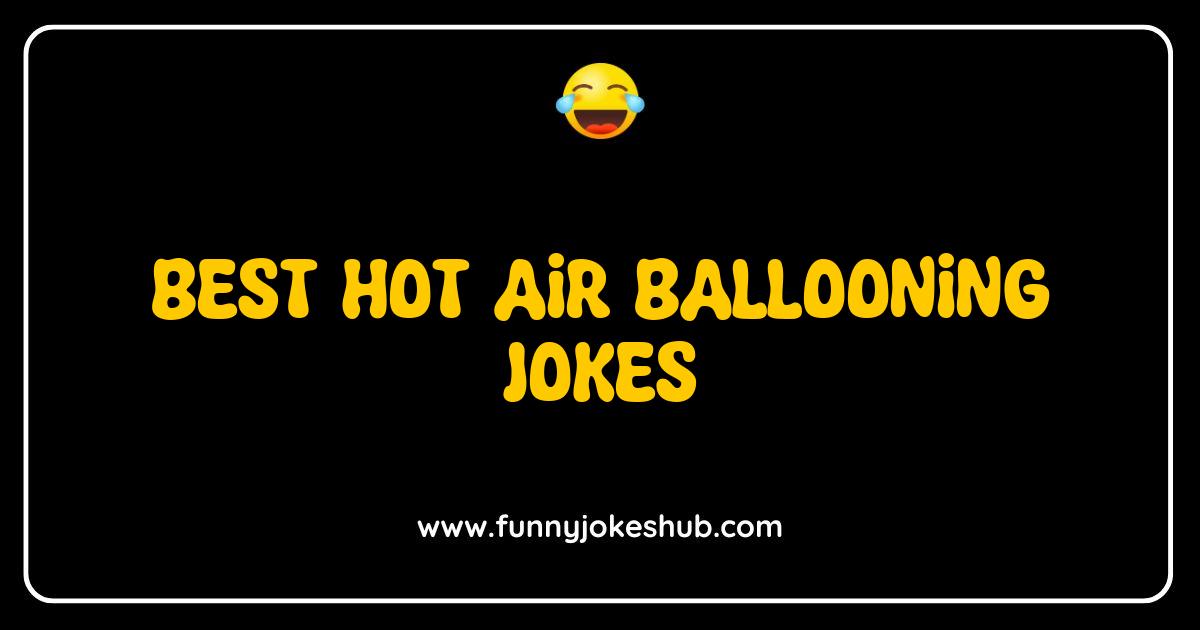Best Hot Air Ballooning Jokes That Will Lift Your Spirits Best Hot Air Ballooning Jokes That Will Lift Your Spirits