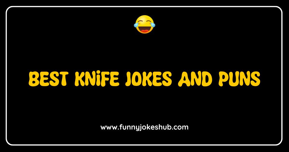 Best Knife Jokes and Puns That Will Cut You Up with Laughter Best Knife Jokes and Puns That Will Cut You Up with Laughter