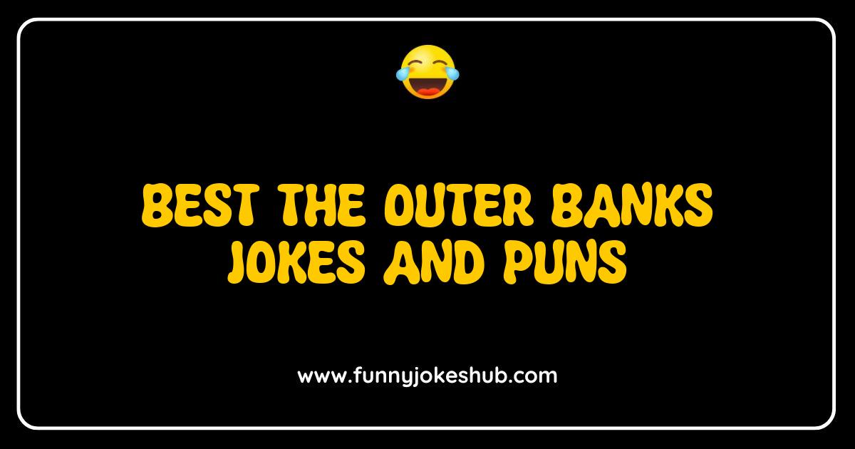 Best Outer Banks Jokes and Puns That Will Make You Laugh Out Loud Best Outer Banks Jokes and Puns That Will Make You Laugh Out Loud