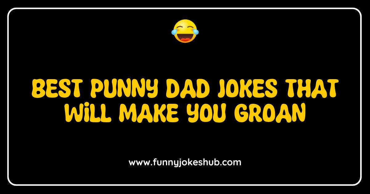 Best Punny Dad Jokes That Will Make You Groan and Laugh Out Loud Best Punny Dad Jokes That Will Make You Groan and Laugh Out Loud