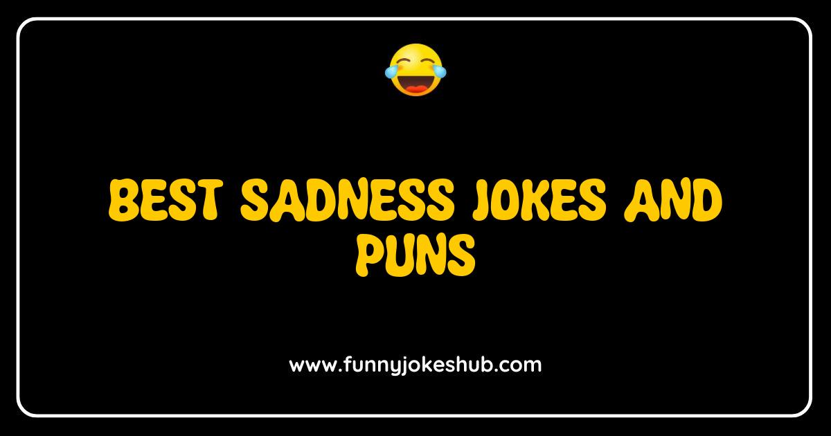 Best Sadness Jokes and Puns That Will Make You Laugh Through the Tears Best Sadness Jokes and Puns That Will Make You Laugh Through the Tears