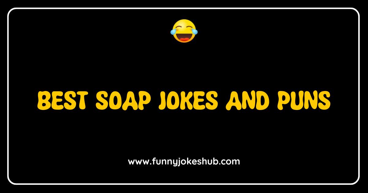 Best Soap Jokes and Puns That Will Make You Laugh and Lather Up Best Soap Jokes and Puns That Will Make You Laugh and Lather Up