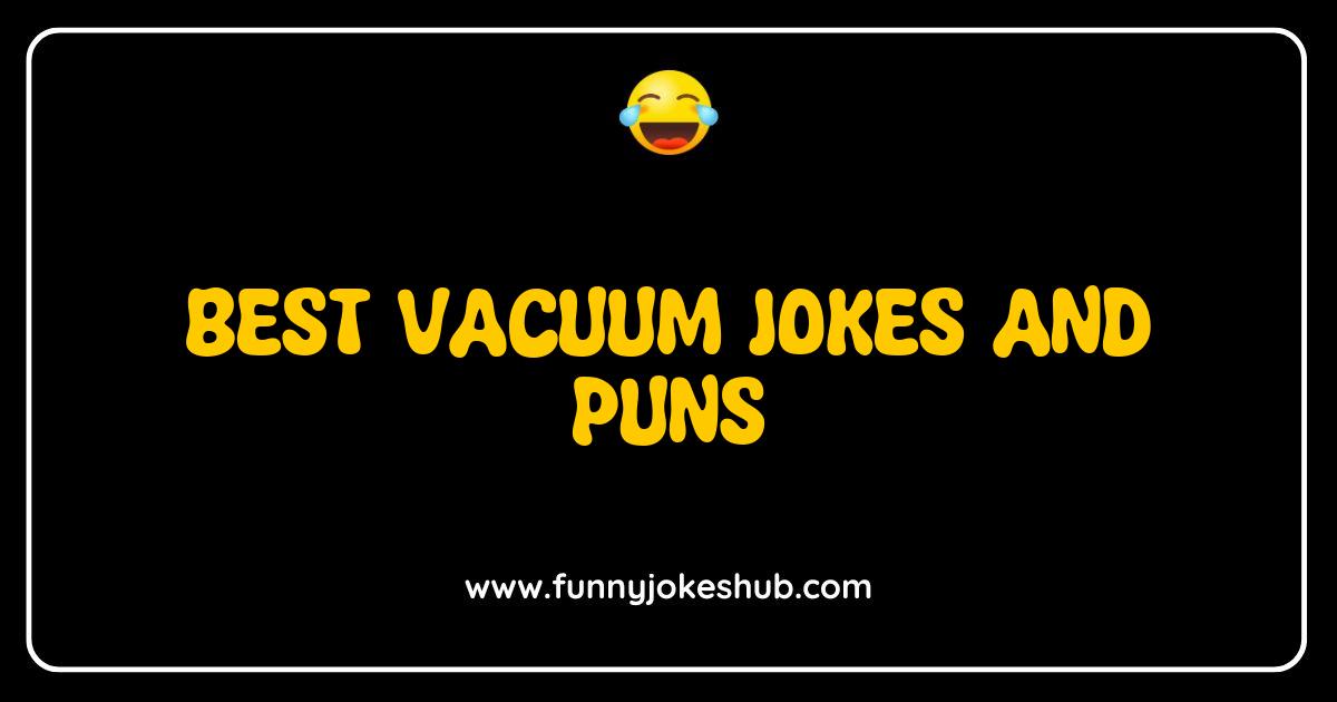 Best Vacuum Jokes and Puns That Will Suck You In and Make You Laugh Best Vacuum Jokes and Puns That Will Suck You In and Make You Laugh