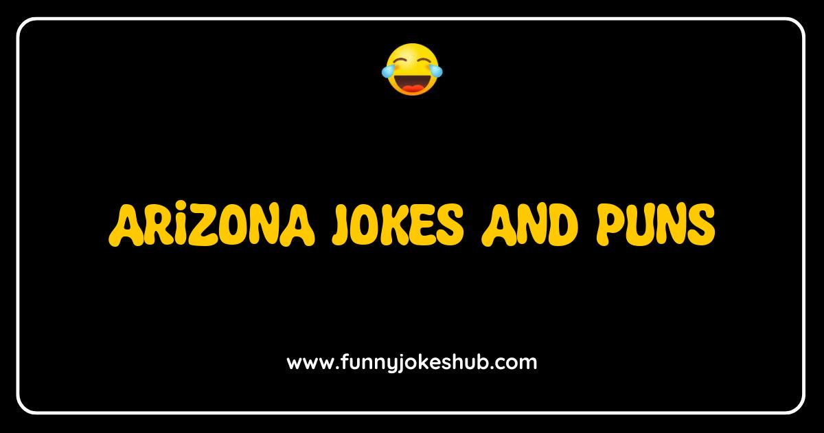 Best Arizona Jokes and Puns That Will Make You Desert Your Worries Best Arizona Jokes and Puns That Will Make You Desert Your Worries