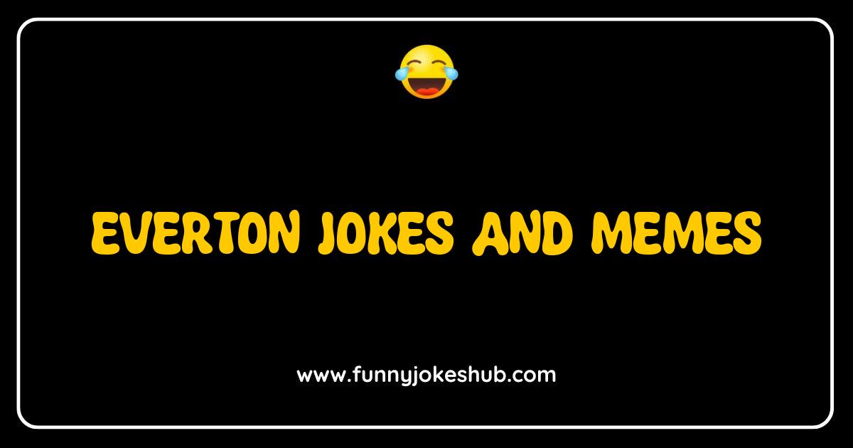 Best Everton Jokes and Memes The Funniest Collection Youll Ever See Best Everton Jokes and Memes The Funniest Collection Youll Ever See