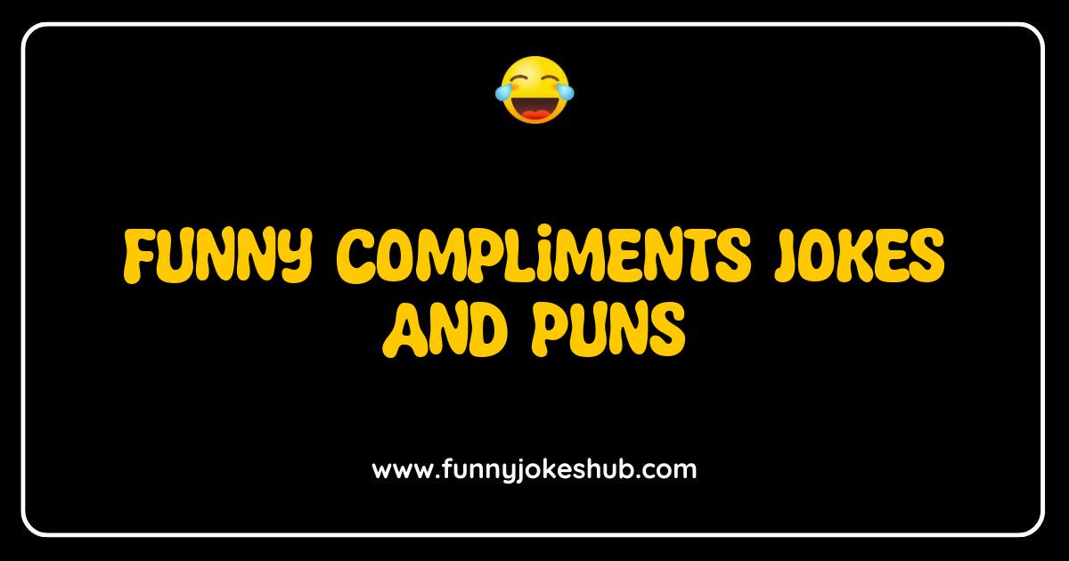 Best Funny Compliments Jokes and Puns Guaranteed to Get a Laugh Best Funny Compliments Jokes and Puns Guaranteed to Get a Laugh
