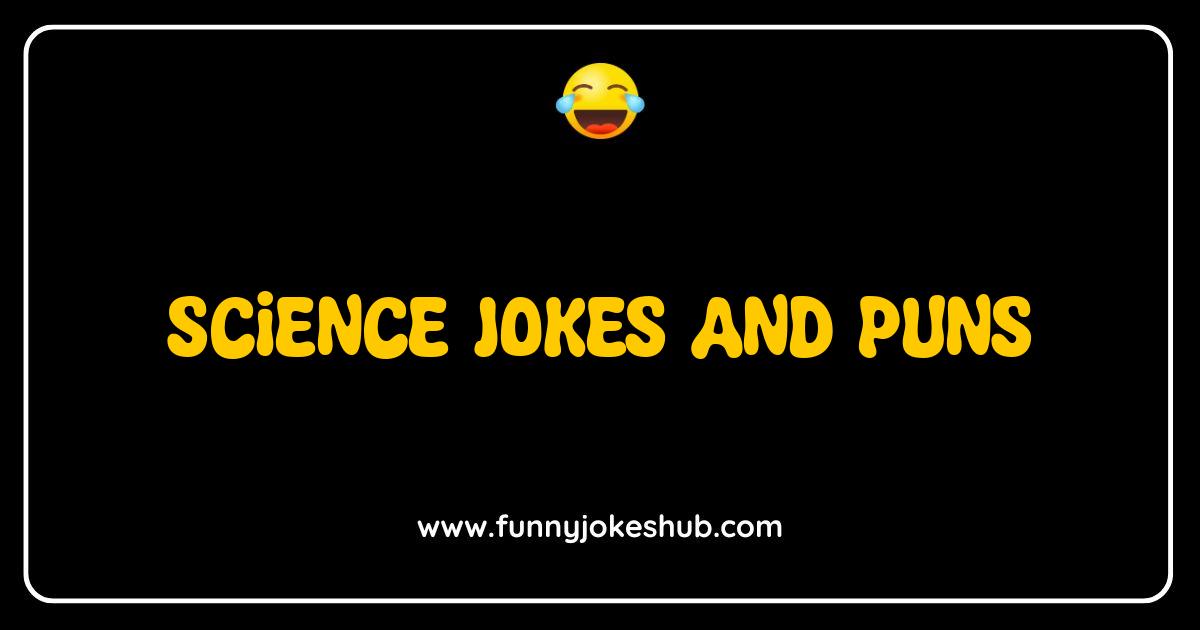 Best Science Jokes and Puns That Will Get a Reaction Best Science Jokes and Puns That Will Get a Reaction