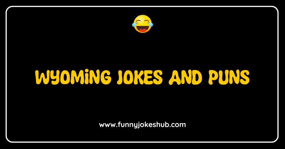 Best Wyoming Jokes and Puns That Will Make You Yodel With Laughter Best Wyoming Jokes and Puns That Will Make You Yodel With Laughter