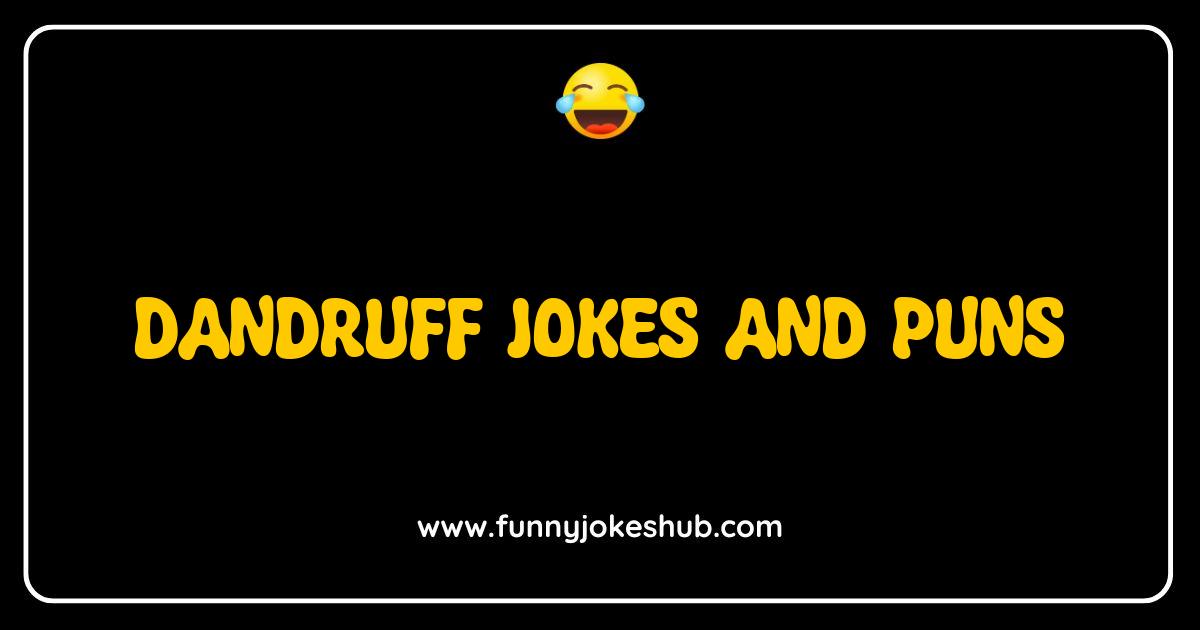Best Dandruff Jokes So Flake-ing Funny They'll Get Under Your Scalp Best Dandruff Jokes So Flake-ing Funny They'll Get Under Your Scalp